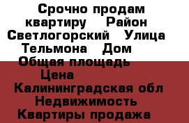 Срочно продам квартиру  › Район ­ Светлогорский › Улица ­ Тельмона › Дом ­ 5 › Общая площадь ­ 54 › Цена ­ 2 000 000 - Калининградская обл. Недвижимость » Квартиры продажа   